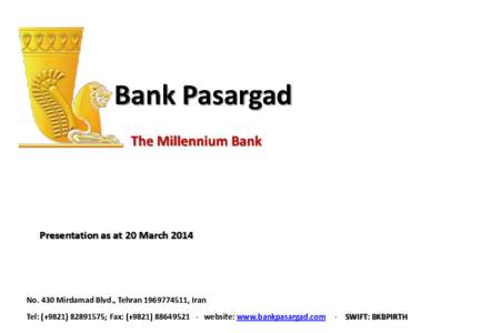 Bank Pasargad The Millennium Bank Presentation as at 20 March[removed]No. 430 Mirdamad Blvd., Tehran[removed], Iran