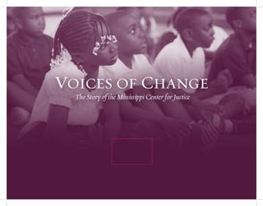 Voices of Change The Story of the Mississippi Center for Justice V o i c e s  o f