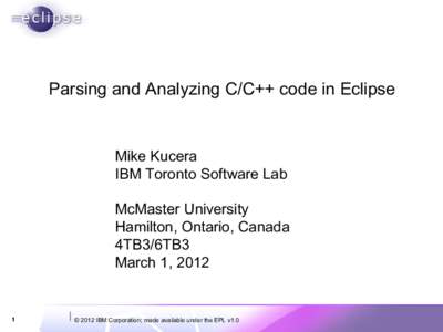 Parsing and Analyzing C/C++ code in Eclipse  Mike Kucera IBM Toronto Software Lab McMaster University Hamilton, Ontario, Canada