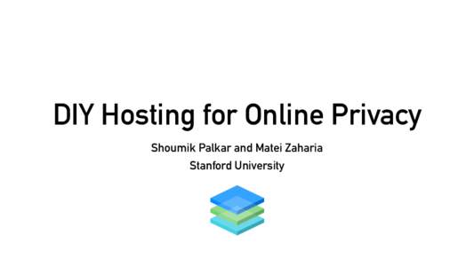 DIY Hosting for Online Privacy Shoumik Palkar and Matei Zaharia Stanford University Before: A Federated Internet The Internet and its protocols were designed to be federated