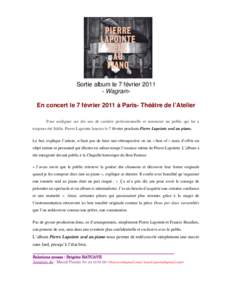 Pierre Lapointe seul au piano  Sortie album le 7 févrierWagramEn concert le 7 février 2011 à Paris- Théâtre de l’Atelier Pour souligner ses dix ans de carrière professionnelle et remercier un public qui l