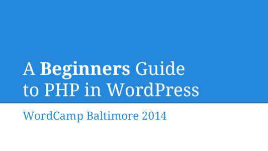 A Beginners Guide to PHP in WordPress WordCamp Baltimore 2014 Zane M. Konik Founder, Zane Matthew, inc.