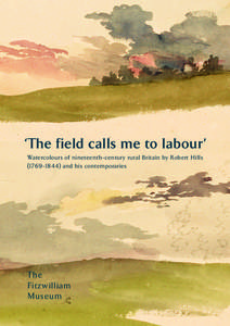 ‘The field calls me to labour’ Watercolours of nineteenth-century rural Britain by Robert Hillsand his contemporaries The Fitzwilliam