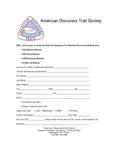 American Discovery Trail Society  YES! I wish to join or renew my American Discovery Trail Membership at the following level: $30 Explorer Member $50 Family Member $100 Discovery Member