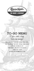 TO-GO MENU If you cant stay, take me away! FISH MARKET HOURS: 9AM-9PM DAILY RESTAURANT HOURS: 10AM-9PM DAILY