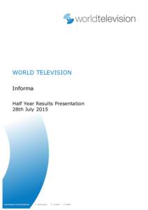 WORLD TELEVISION Informa Half Year Results Presentation 28th July 2015  Informa - Half Year Results Presentation - 28th July 2015