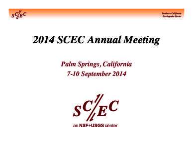 Southern California Earthquake Center 2014 SCEC Annual Meeting! Palm Springs, California! 7-10 September 2014!