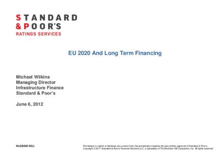 EU 2020 And Long Term Financing  Michael Wilkins Managing Director Infrastructure Finance Standard & Poor’s