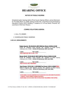 HEARING OFFICE NOTICE OF PUBLIC HEARING Scheduled public hearings before Pinal County Hearing Officer, James Sherwood, for Thursday March 13, 2008, starting at 8:30 A.M. in the Pinal County Emergency Operations Center (E