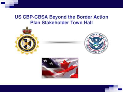 US CBP-CBSA Beyond the Border Action Plan Stakeholder Town Hall 1  Integrated cargo security strategy: