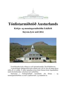 Tónlistarmiðstöð Austurlands Kirkju- og menningarmiðstöðin Eskifirði Skýrsla fyrir árið 2014 Forstöðumaður hefur síðasta ár verið stjórnarformaður, Davíð Baldursson. Vegna þröngrar fjárhagsstöð