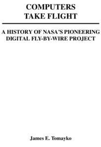 COMPUTERS TAKE FLIGHT A HISTORY OF NASA’S PIONEERING DIGITAL FLY-BY-WIRE PROJECT  James E. Tomaykoo