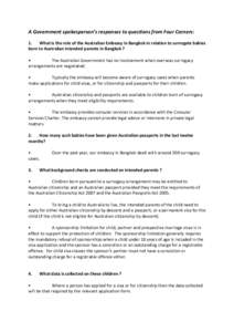 A Government spokesperson’s responses to questions from Four Corners: 1. What is the role of the Australian Embassy in Bangkok in relation to surrogate babies born to Australian intended parents in Bangkok ? • The Au