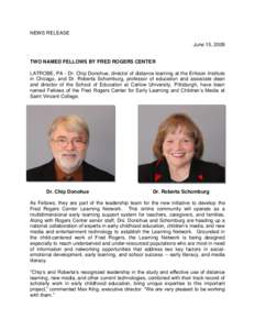 NEWS RELEASE June 15, 2009 TWO NAMED FELLOWS BY FRED ROGERS CENTER LATROBE, PA - Dr. Chip Donohue, director of distance learning at the Erikson Institute in Chicago, and Dr. Roberta Schomburg, professor of education and 