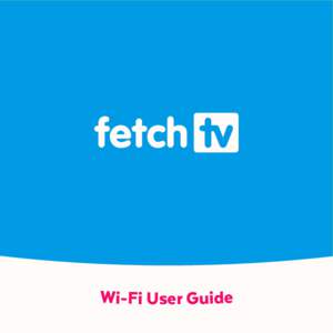 Wi-Fi User Guide  Welcome to Fetch TV Welcome