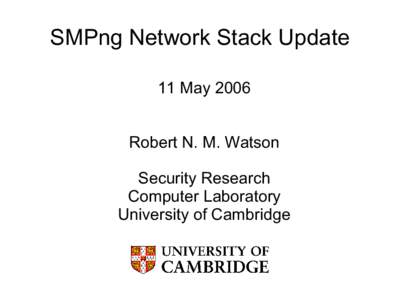 SMPng Network Stack Update 11 May 2006 Robert N. M. Watson Security Research Computer Laboratory University of Cambridge