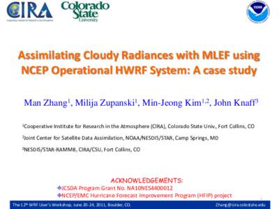 Assimilating Cloudy Radiances with MLEF using NCEP Operational HWRF System: A case study Man Zhang1, Milija Zupanski1, Min-Jeong Kim1,2, John Knaff3 1Cooperative 2Joint