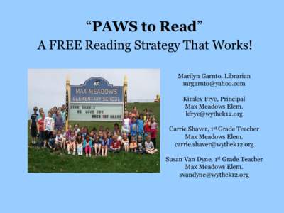 “PAWS to Read” A FREE Reading Strategy That Works! Marilyn Garnto, Librarian   Kimley Frye, Principal