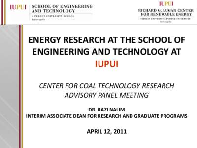 ENERGY RESEARCH AT THE SCHOOL OF ENGINEERING AND TECHNOLOGY AT IUPUI CENTER FOR COAL TECHNOLOGY RESEARCH ADVISORY PANEL MEETING DR. RAZI NALIM