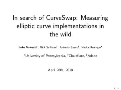In search of CurveSwap: Measuring elliptic curve implementations in the wild Luke Valenta∗ , Nick Sullivan† , Antonio Sanso‡ , Nadia Heninger∗ ∗ University