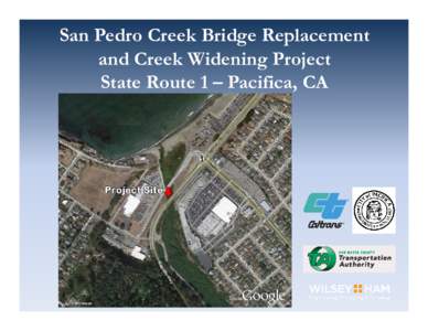 San Pedro Creek Bridge Replacement and Creek Widening Project State Route 1 – Pacifica, CA Project Background • Does not meet current seismic & structural