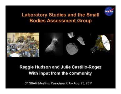 Laboratory Studies and the Small Bodies Assessment Group Reggie Hudson and Julie Castillo-Rogez With input from the community 5th SBAG Meeting, Pasadena, CA – Aug. 25, 2011