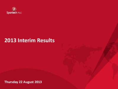 Sportech PLC 2012 Interim Results[removed]Interim Results Thursday 22 August 2013