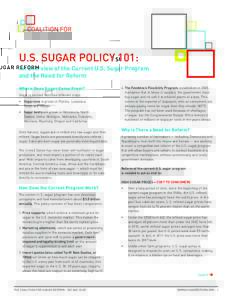 U.S. SUGAR POLICY 101: An Overview of the Current U.S. Sugar Program and the Need for Reform Where Does Sugar Come From? Sugar is derived from two different crops: •	 Sugarcane is grown in Florida, Louisiana,