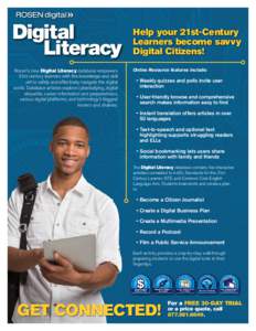 Help your 21st-Century Learners become savvy Digital Citizens! Rosen’s new Digital Literacy database empowers 21st-century learners with the knowledge and skill set to safely and effectively navigate the digital