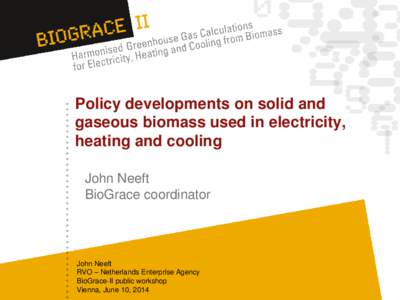 Policy developments on solid and gaseous biomass used in electricity, heating and cooling John Neeft BioGrace coordinator