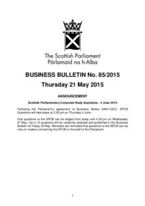 BUSINESS BULLETIN NoThursday 21 May 2015 ANNOUNCEMENT Scottish Parliamentary Corporate Body Questions - 4 June 2015 Following the Parliament’s agreement to Business Motion S4M-13212, SPCB Questions will take 