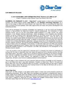 FOR IMMEDIATE RELEASE  ALAMEDA, CA, FEBRUARY 15, 2011 ─ Clear-Com®, a global leader in critical voice communication systems, has named industry-veteran Larry Estrin its new Strategic Technology Specialist. As a result