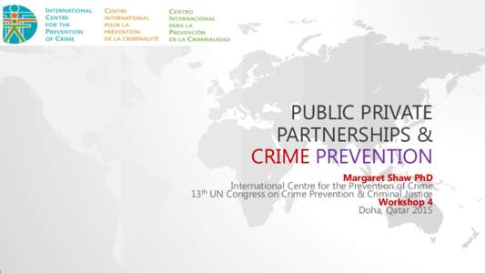 PUBLIC PRIVATE PARTNERSHIPS & CRIME PREVENTION Margaret Shaw PhD International Centre for the Prevention of Crime th
