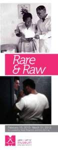 Rare & Raw February 15, 2013- March 31, 2013 Co-curated by Steph Rogerson and Kelly McCray.
