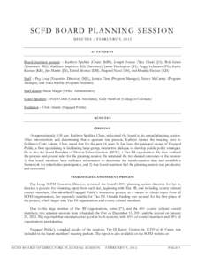 S C F D B OA R D P L A N N I N G S E S S I O N MINUTES / FEBRUARY 9, 2012 ATTENDEES Board members present – Kathryn Spuhler (Chair) (KBS), Joseph Arcese (Vice Chair) (JA), Bob Grant (Treasurer) (BG), Kathleen Stapleton