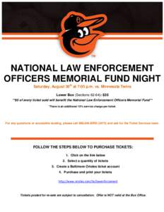 NATIONAL LAW ENFORCEMENT OFFICERS MEMORIAL FUND NIGHT Saturday, August 30th at 7:05 p.m. vs. Minnesota Twins Lower Box (Sections 62-64): $35 **$5 of every ticket sold will benefit the National Law Enforcement Officers Me