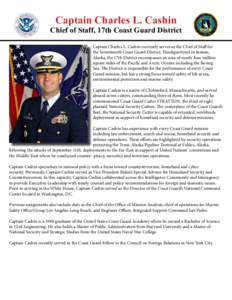 Captain Charles L. Cashin  Chief of Staff, 17th Coast Guard District Captain Charles L. Cashin currently serves as the Chief of Staff for the Seventeenth Coast Guard District. Headquartered in Juneau, Alaska, the 17th Di