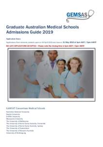 Graduate Australian Medical Schools Admissions Guide 2019 Application Dates: Applications from domestic students open on 30 April 2018 and close on 31 May 2018 at 5pm AEST / 3pm AWST  NO LATE APPLICATIONS ACCEPTED – Pl