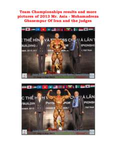 Team Championships results and more pictures of 2013 Mr. Asia - Mohamadreza Gbasempur Of Iran and the judges Group photo of the judges hea ded by Ms. Christina Ka m, Cha irperson of Judges Committee a nd Amir Ba ya t, A