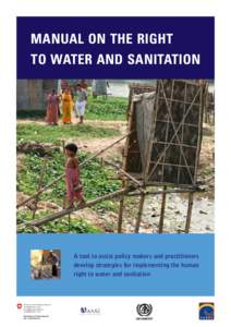 Manual on the Right to Water and Sanitation A tool to assist policy makers and practitioners develop strategies for implementing the human right to water and sanitation