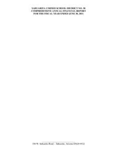 SAHUARITA UNIFIED SCHOOL DISTRICT NO. 30 COMPREHENSIVE ANNUAL FINANCIAL REPORT FOR THE FISCAL YEAR ENDED JUNE 30, 2011 _____________________________ 350 W. Sahuarita Road – Sahuarita, Arizona[removed]