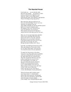 The Haunted House I lay beside you[removed]on your lips the while Hovered, most strange[removed]the mirage of a smile, Such as a minstrel lover might have seen Upon the visage of some antique queen -Flickering like flame, ha