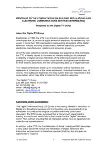 Building Regulations and Electronic Communications  RESPONSE TO THE CONSULTATION ON BUILDING REGULATIONS AND ELECTRONIC COMMUNICATIONS SERVICES (BROADBAND) Response by the Digital TV Group About the Digital TV Group