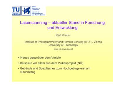 Laserscanning – aktueller Stand in Forschung und Entwicklung Karl Kraus Institute of Photogrammetry and Remote Sensing (I.P.F.), Vienna University of Technology www.ipf.tuwien.ac.at