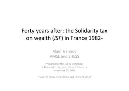 Forty years after: the Solidarity tax on wealth (ISF) in France 1982Alain Trannoy AMSE and EHESS Prepared for the ECFIN workshop: « The wealth tax, past, present,future. » November 13, 2014