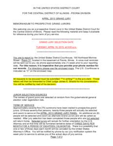 IN THE UNITED STATES DISTRICT COURT FOR THE CENTRAL DISTRICT OF ILLINOIS - PEORIA DIVISION APRIL, 2013 GRAND JURY MEMORANDUM TO PROSPECTIVE GRAND JURORS: We welcome you as a prospective Grand Juror in the United States D