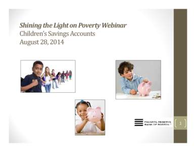 Shining	the	Light	on	Poverty	Webinar Children’s	Savings	Accounts August	28,	2014 1