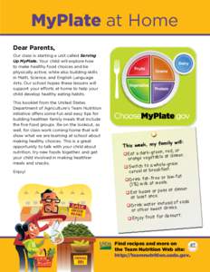 MyPlate at Home Dear Parents, Our class is starting a unit called Serving Up MyPlate. Your child will explore how to make healthy food choices and be physically active, while also building skills