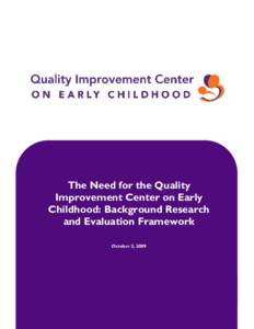 The Need for the Quality Improvement Center on Early Childhood: Background Research and Evaluation Framework October 2, 2009