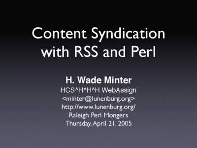 Content Syndication with RSS and Perl H. Wade Minter HCS^H^H^H WebAssign <minter@lunenburg.org> http://www.lunenburg.org/